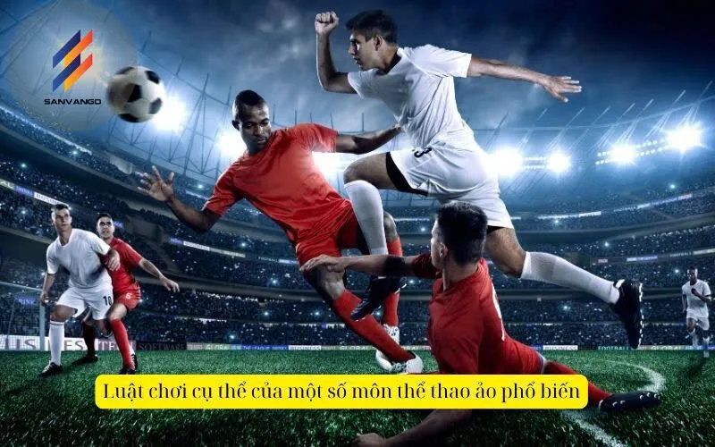 Luật chơi cụ thể của một số môn thể thao ảo phổ biến