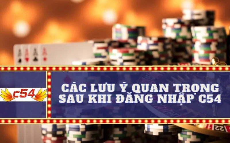 Các lưu ý quan trọng sau khi đăng nhập c54