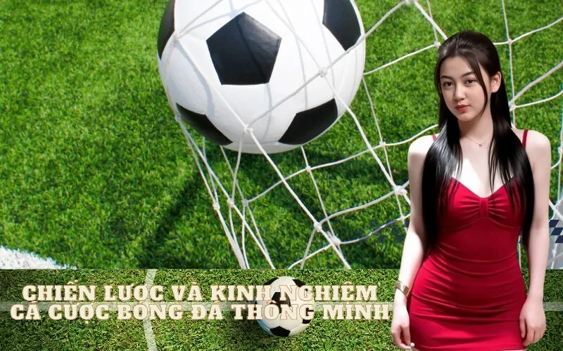 Chiến Lược và Kinh Nghiệm Cá Cược Bóng Đá Thông Minh