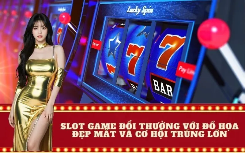 Slot game đổi thưởng với đồ họa đẹp mắt và cơ hội trúng lớn