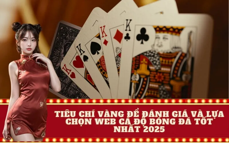 Tiêu chí VÀNG để đánh giá và lựa chọn Web cá độ bóng đá tốt nhất 2025