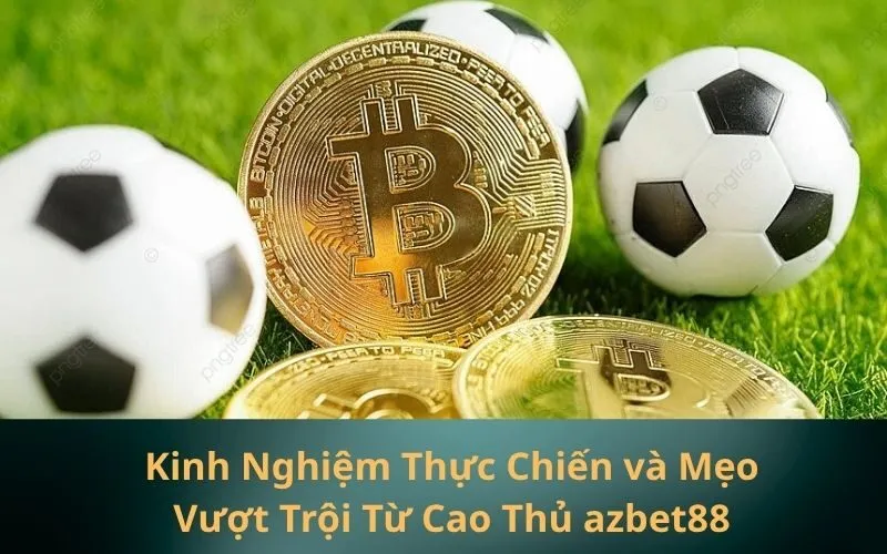 Kinh Nghiệm Thực Chiến và Mẹo Vượt Trội Từ Cao Thủ azbet88