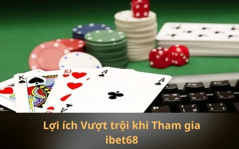Lợi ích Vượt trội khi Tham gia ibet68