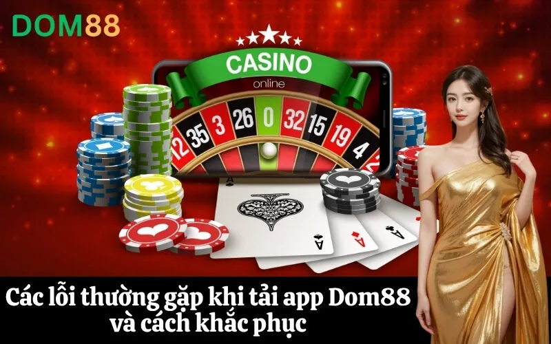 Các lỗi thường gặp khi tải app Dom88 và cách khắc phục