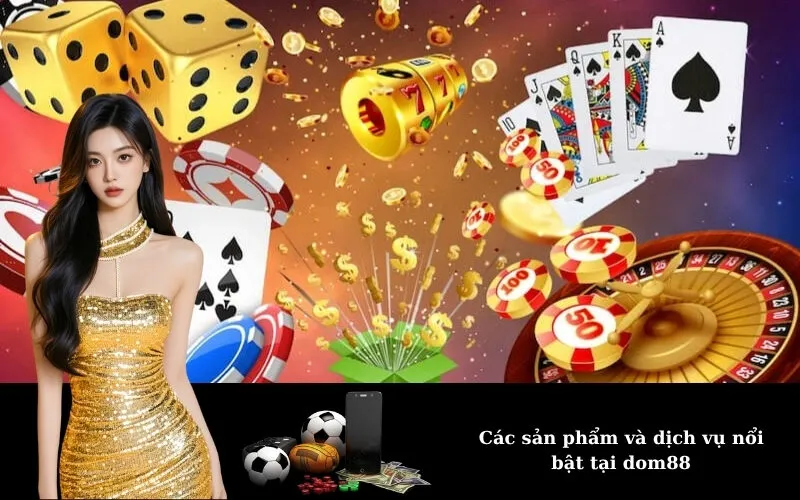 Các sản phẩm và dịch vụ nổi bật tại dom88