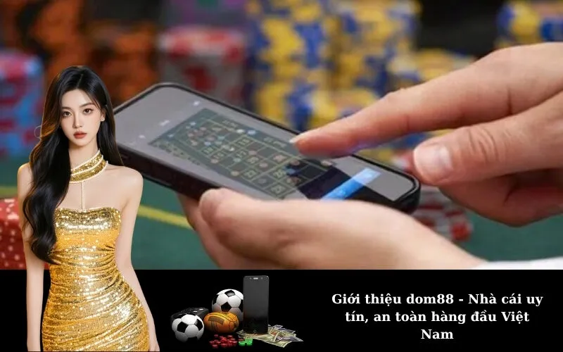 Giới thiệu dom88 - Nhà cái uy tín, an toàn hàng đầu Việt Nam