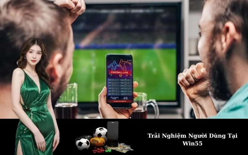 Trải Nghiệm Người Dùng Tại Win55
