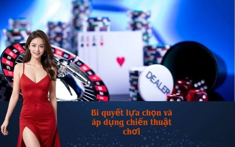 Bí quyết lựa chọn và áp dụng chiến thuật chơi