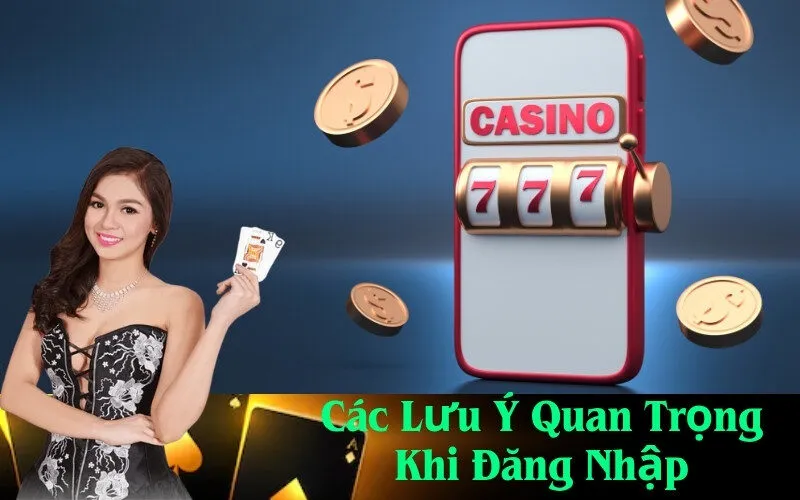 Các Lưu Ý Quan Trọng Khi Đăng Nhập