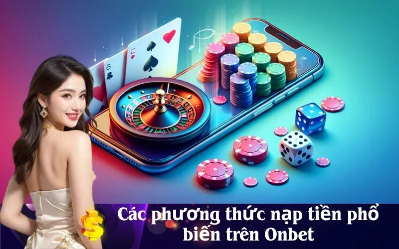 Các phương thức nạp tiền phổ biến trên Onbet