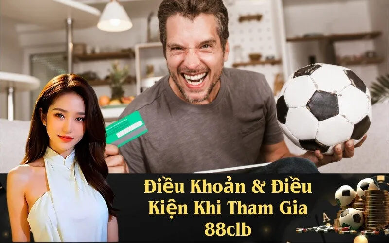 Điều Khoản & Điều Kiện Khi Tham Gia 88clb