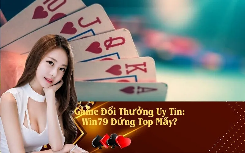 Game Đổi Thưởng Uy Tín: Win79 Đứng Top Mấy?
