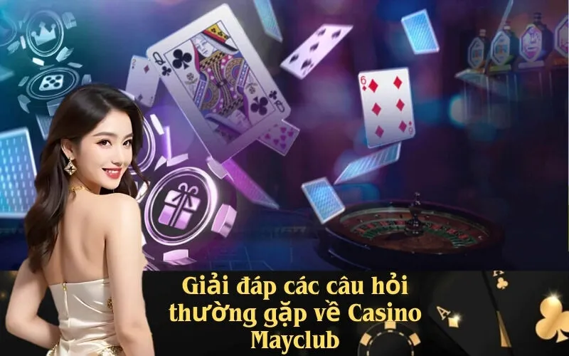 Giải đáp các câu hỏi thường gặp về Casino Mayclub