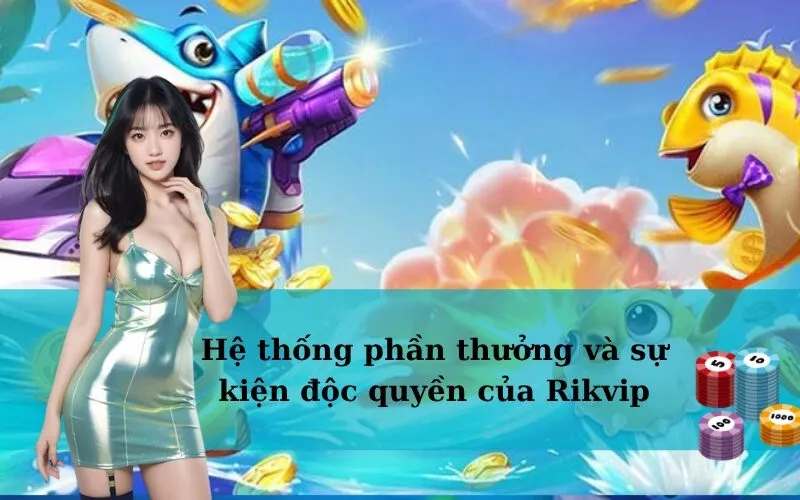 Hệ thống phần thưởng và sự kiện độc quyền của Rikvip