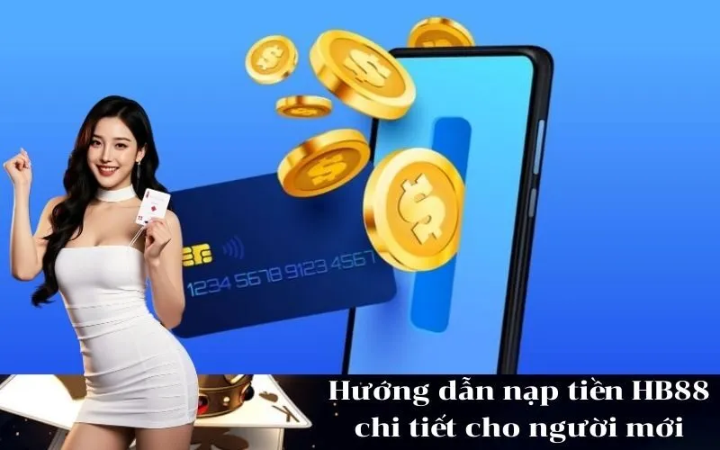 Hướng dẫn nạp tiền HB88 chi tiết cho người mới