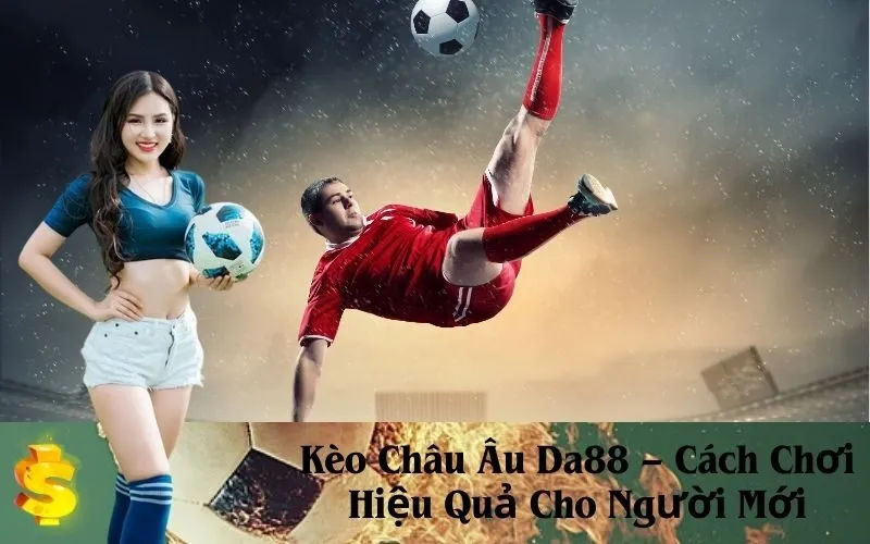 Kèo Châu Âu Da88 – Cách Chơi Hiệu Quả Cho Người Mới