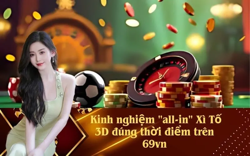 Kinh nghiệm "all-in" Xì Tố 3D đúng thời điểm trên 69vn