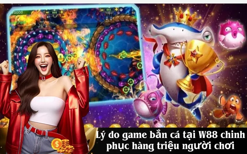 Lý do game bắn cá tại W88 chinh phục hàng triệu người chơi