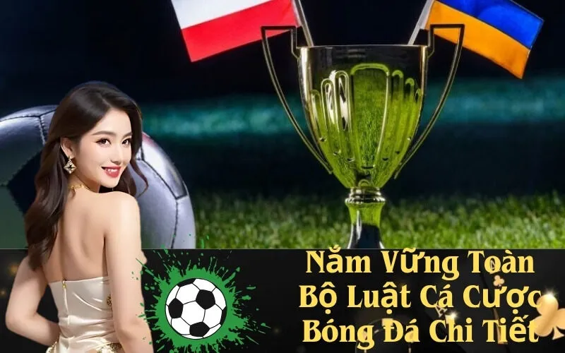 Nắm Vững Toàn Bộ Luật Cá Cược Bóng Đá Chi Tiết