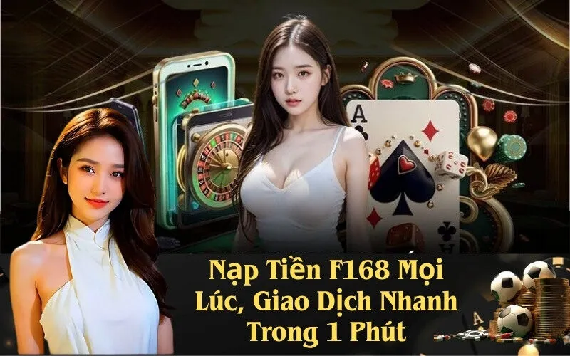 Nạp Tiền F168 Mọi Lúc, Giao Dịch Nhanh Trong 1 Phút