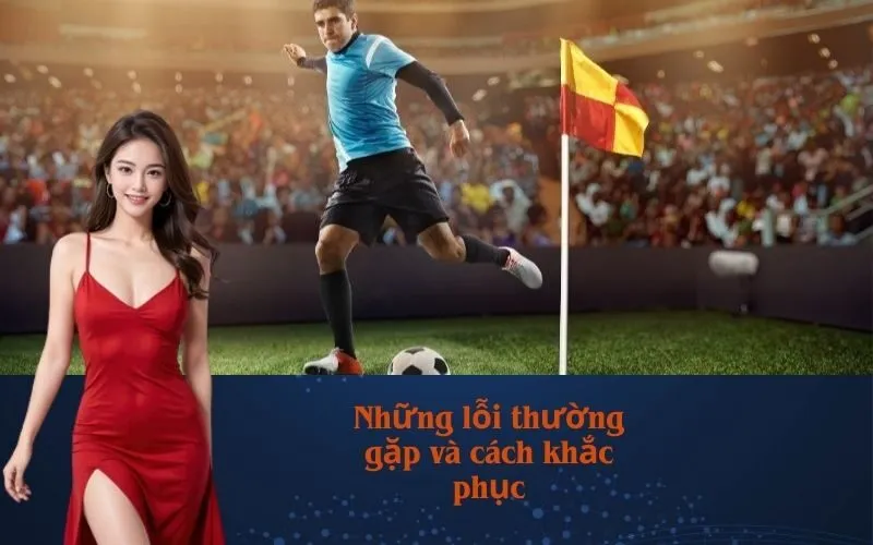 Những lỗi thường gặp và cách khắc phục