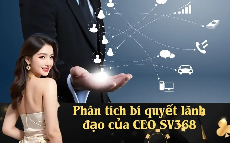 Phân tích bí quyết lãnh đạo của CEO SV368