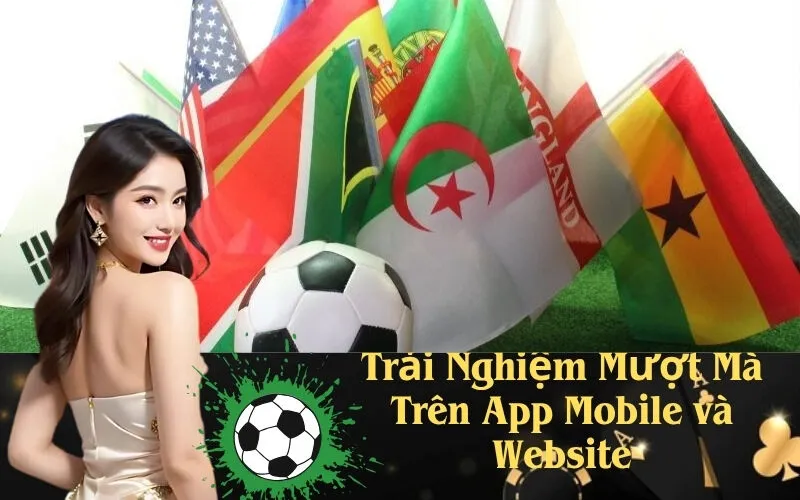 Trải Nghiệm Mượt Mà Trên App Mobile và Website