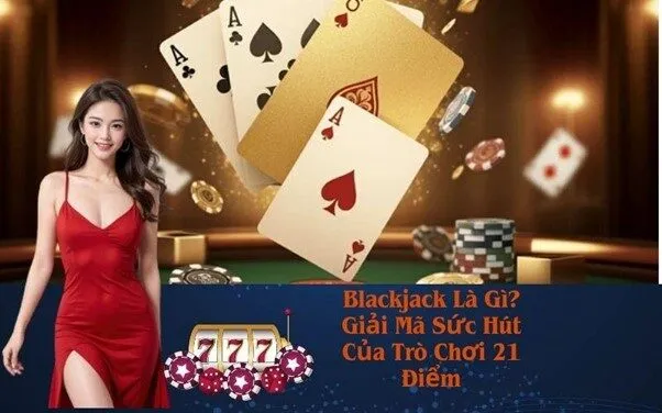 Blackjack Là Gì? Giải Mã Sức Hút Của Trò Chơi 21 Điểm