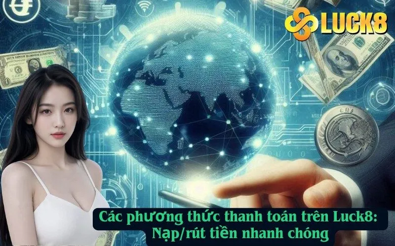 Các phương thức thanh toán trên Luck8: Nạp/rút tiền nhanh chóng