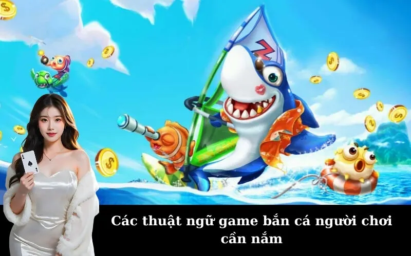 Các thuật ngữ game bắn cá người chơi cần nắm