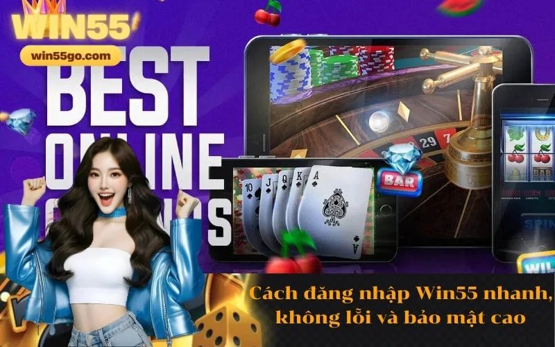 Cách đăng nhập Win55 nhanh, không lỗi và bảo mật cao