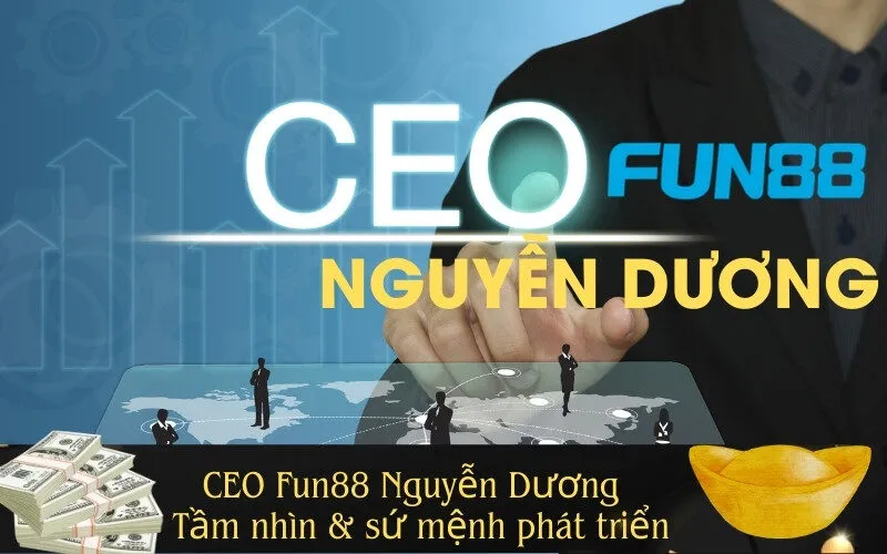 CEO Fun88 Nguyễn Dương – Tầm nhìn & sứ mệnh phát triển
