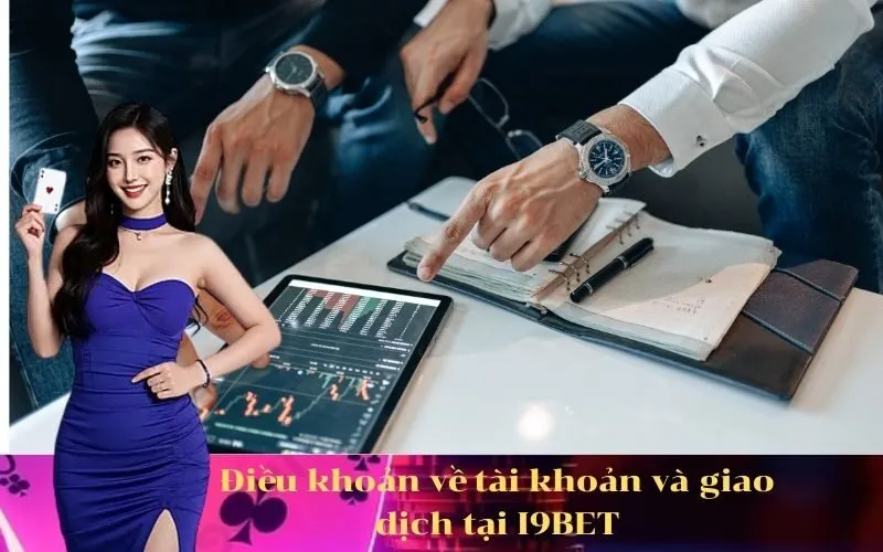 Điều khoản về tài khoản và giao dịch tại I9BET