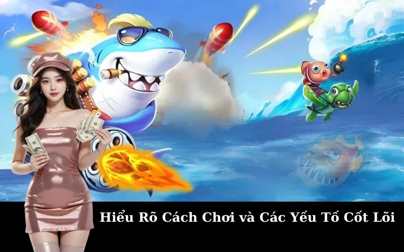 Hiểu Rõ Cách Chơi và Các Yếu Tố Cốt Lõi