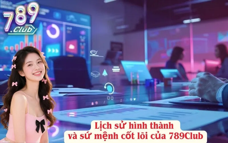 Lịch sử hình thành và sứ mệnh cốt lõi của 789Club