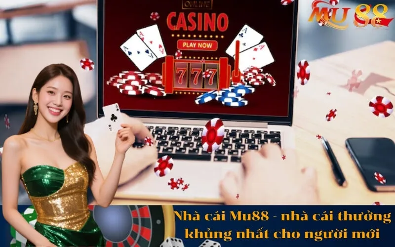 Nhà cái Mu88 - nhà cái thưởng khủng nhất cho người mới