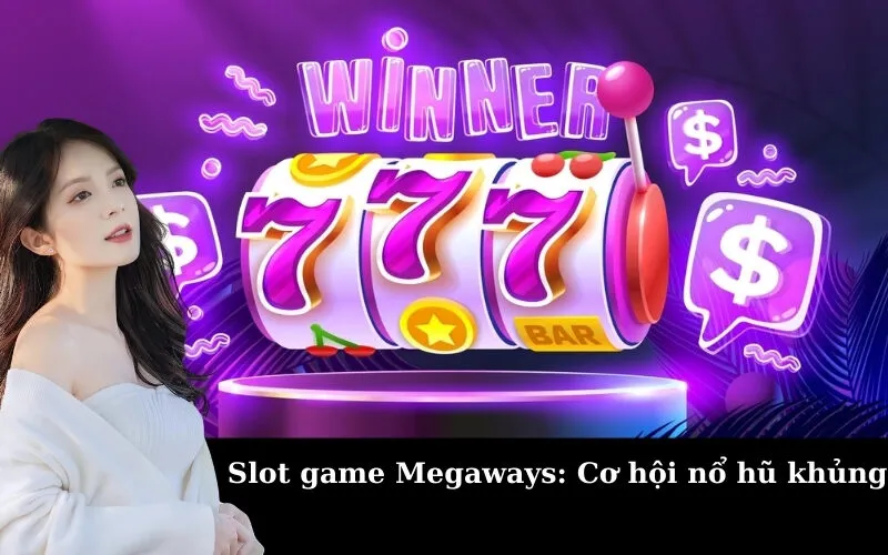 Slot game Megaways: Cơ hội nổ hũ khủng