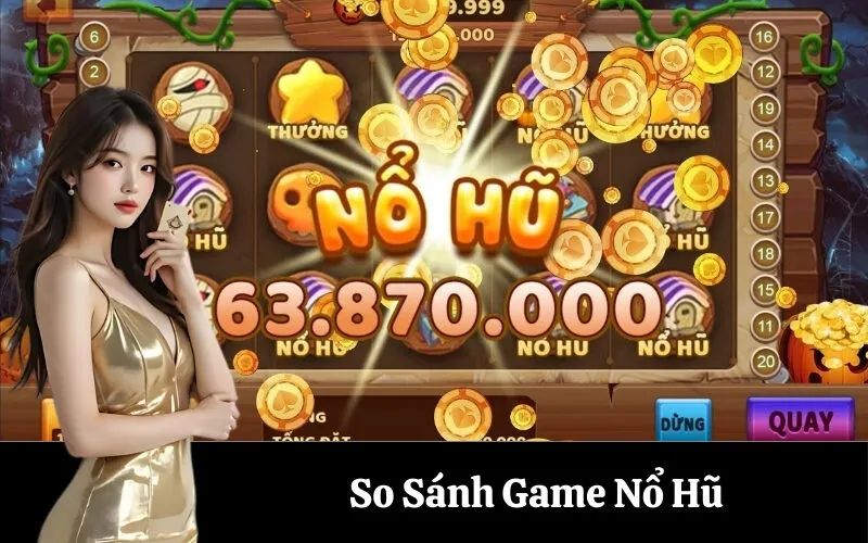 So Sánh Game Nổ Hũ