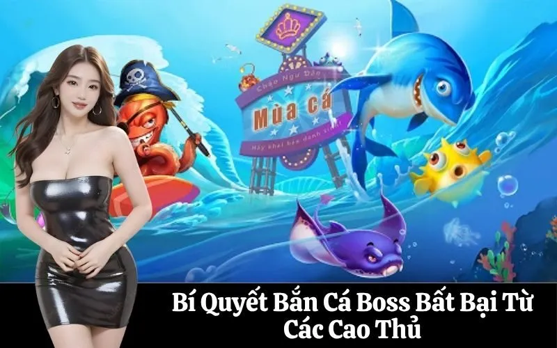 Bí Quyết Bắn Cá Boss Bất Bại Từ Các Cao Thủ