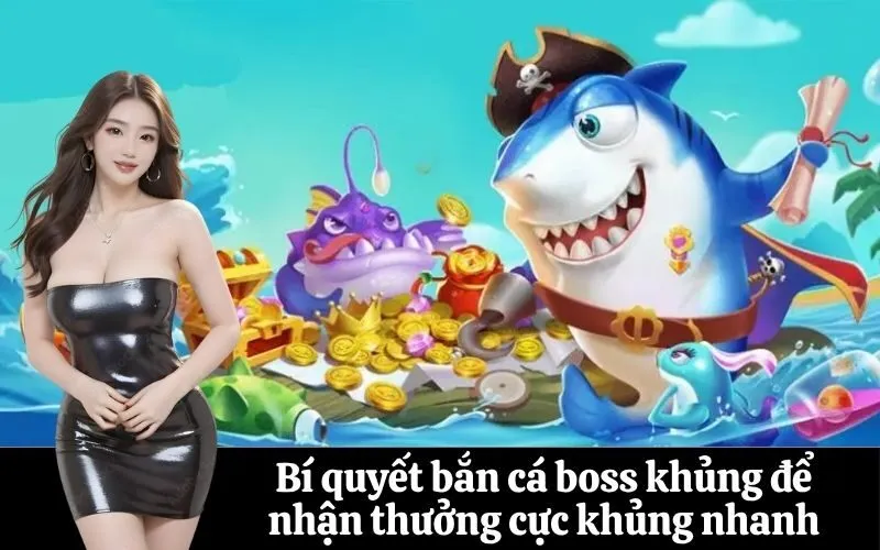 Bí quyết bắn cá boss khủng để nhận thưởng cực khủng nhanh