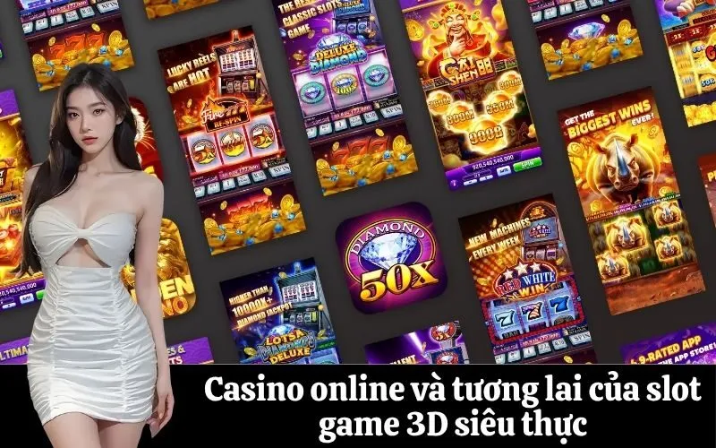 Casino online và tương lai của slot game 3D siêu thực