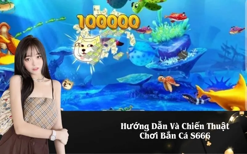 Hướng Dẫn Và Chiến Thuật Chơi Bắn Cá S666