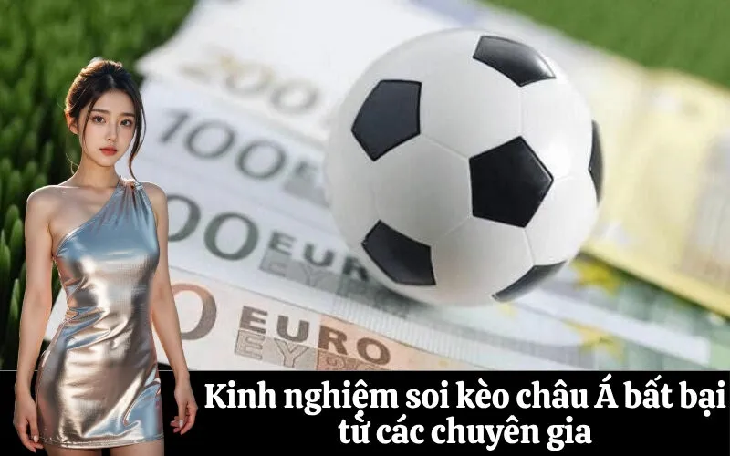 Kinh nghiệm soi kèo châu Á bất bại từ các chuyên gia