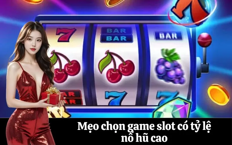 Mẹo chọn game slot có tỷ lệ nổ hũ cao