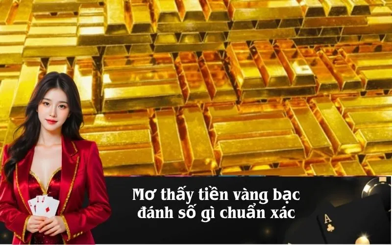 Mơ thấy tiền vàng bạc đánh số gì chuẩn xác