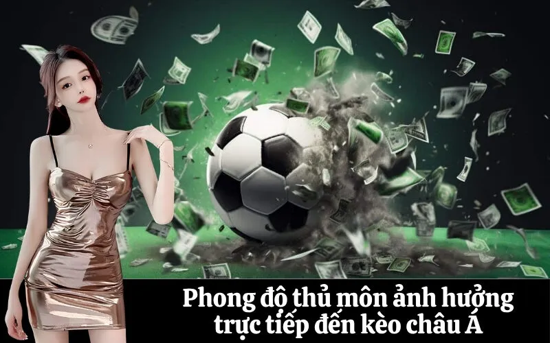 Phong độ thủ môn ảnh hưởng trực tiếp đến kèo châu Á